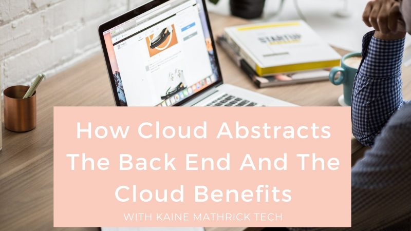 How Cloud Abstracts The Back End And The Cloud Benefits