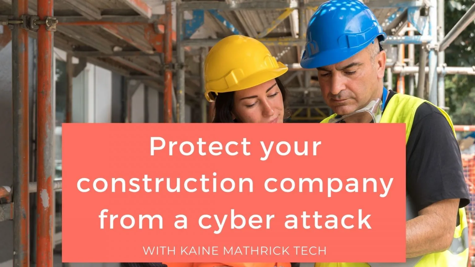 15 ways to protect your construction company from a cyber attack I KMT