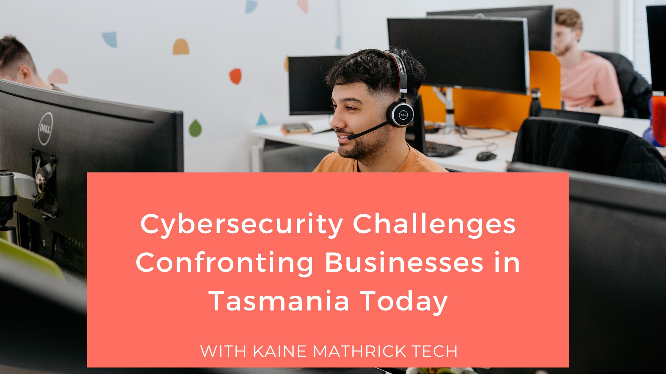 Cybersecurity Challenges Confronting Businesses in Tasmania Today